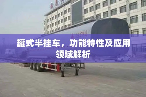 罐式半掛車,功能特性及應用領域解析