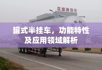 罐式半掛車,功能特性及應用領域解析