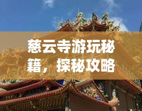 慈云寺游玩秘籍,探秘攻略與美圖全收錄