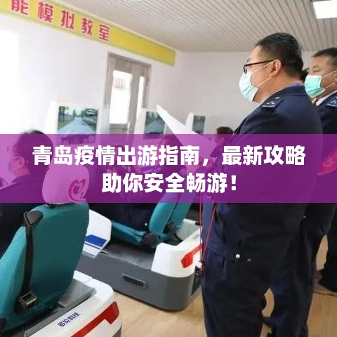 青島疫情出游指南，最新攻略助你安全暢游！