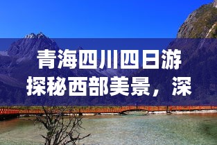 青海四川四日游探秘西部美景,深度游攻略大揭秘!