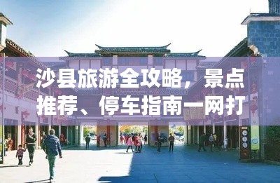 沙縣旅游全攻略，景點(diǎn)推薦、停車指南一網(wǎng)打盡！