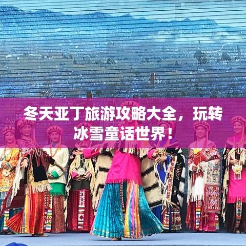 冬天亞丁旅游攻略大全，玩轉(zhuǎn)冰雪童話世界！