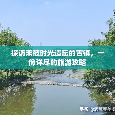 探訪未被時光遺忘的古鎮(zhèn),一份詳盡的旅游攻略