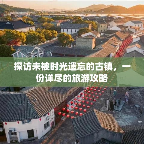 探訪未被時光遺忘的古鎮(zhèn),一份詳盡的旅游攻略