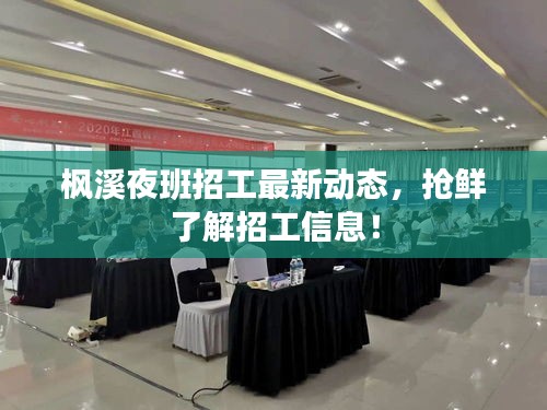 楓溪夜班招工最新動態,搶鮮了解招工信息!