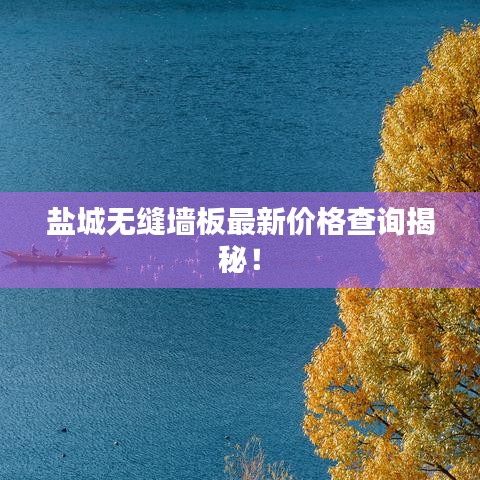 鹽城無縫墻板最新價格查詢揭秘!