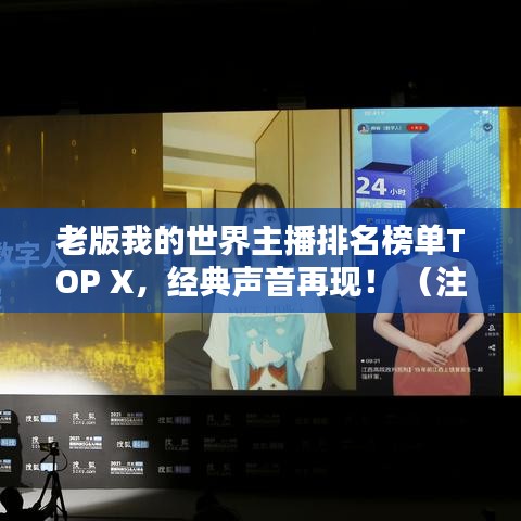 老版我的世界主播排名榜單TOP X,經(jīng)典聲音再現(xiàn)! (注,X代表具體數(shù)字,可根據(jù)實(shí)際情況調(diào)整)