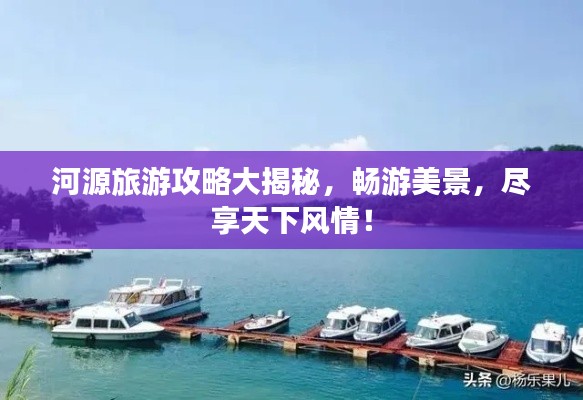 河源旅游攻略大揭秘,暢游美景,盡享天下風(fēng)情!