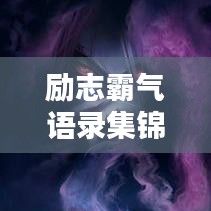勵志霸氣語錄集錦,經典語句,觸動心靈