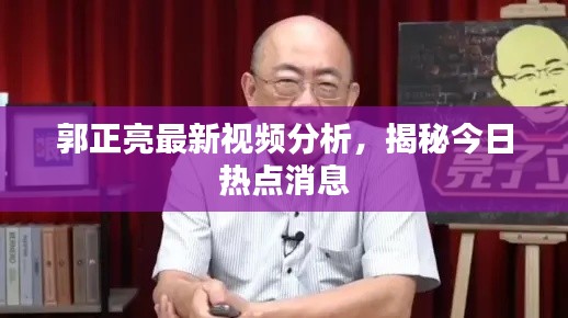 郭正亮最新視頻分析，揭秘今日熱點消息