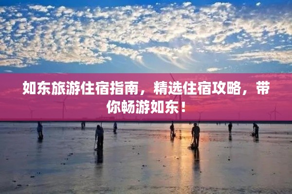如東旅游住宿指南,精選住宿攻略,帶你暢游如東!