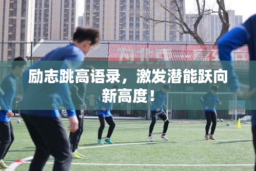 勵志跳高語錄,激發(fā)潛能躍向新高度!