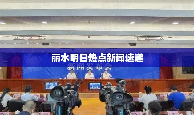 麗水明日熱點新聞速遞