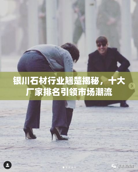 銀川石材行業翹楚揭秘,十大廠家排名引領市場潮流
