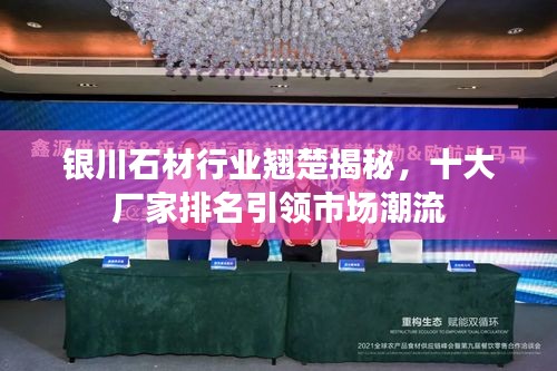 銀川石材行業翹楚揭秘,十大廠家排名引領市場潮流