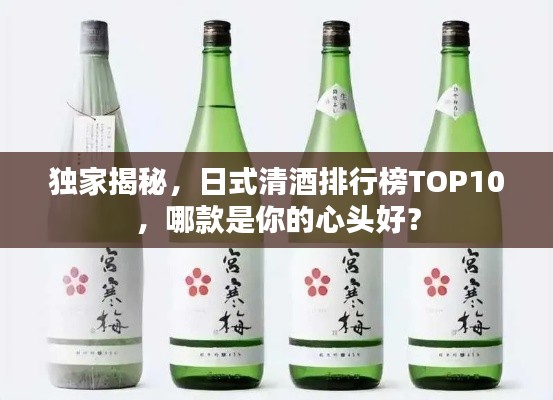 獨(dú)家揭秘,日式清酒排行榜TOP10,哪款是你的心頭好?