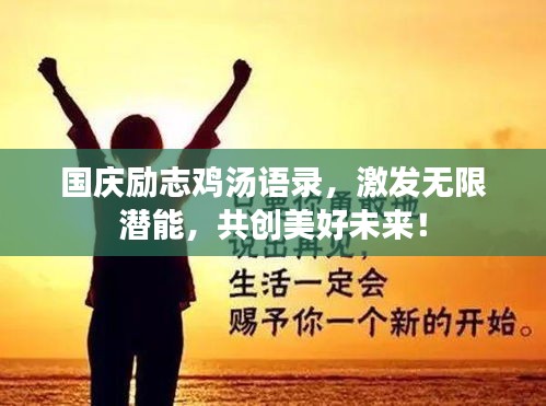 國(guó)慶勵(lì)志雞湯語(yǔ)錄,激發(fā)無(wú)限潛能,共創(chuàng)美好未來(lái)!