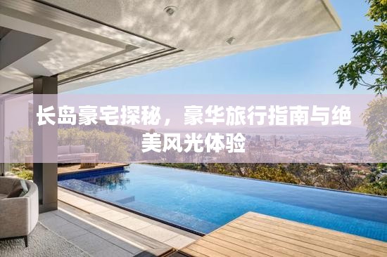 長島豪宅探秘,豪華旅行指南與絕美風光體驗