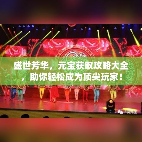 盛世芳華，元寶獲取攻略大全，助你輕松成為頂尖玩家！