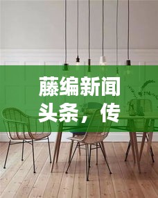 藤編新聞頭條,傳統工藝與現代資訊的跨界融合