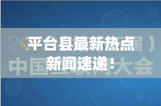 平臺縣最新熱點(diǎn)新聞速遞!