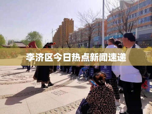李濟區(qū)今日熱點新聞速遞