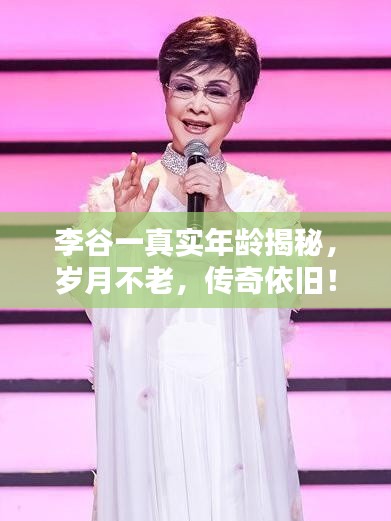 李谷一真實年齡揭秘,歲月不老,傳奇依舊!