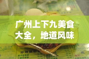 廣州上下九美食大全，地道風(fēng)味之旅，吃貨必看的攻略！