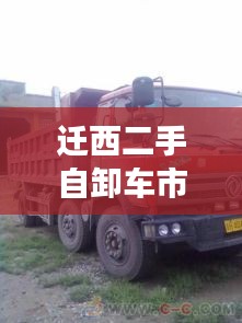 遷西二手自卸車市場解析,購車無憂,讓您輕松挑選優質車輛