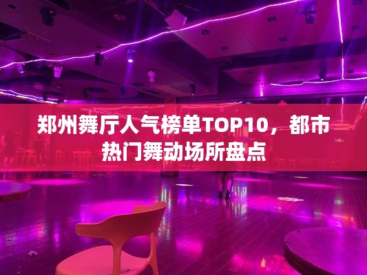 鄭州舞廳人氣榜單TOP10,都市熱門舞動場所盤點