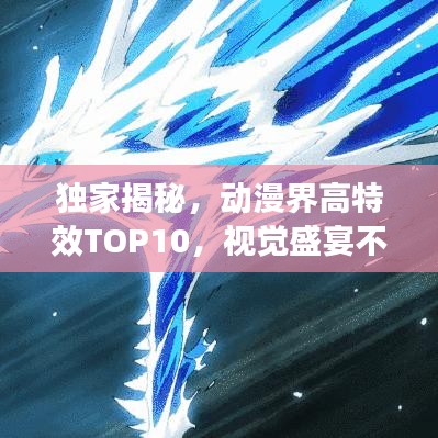 獨家揭秘,動漫界高特效TOP10,視覺盛宴不容錯過!