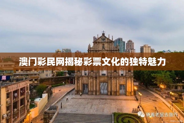 澳門彩民網揭秘彩票文化的獨特魅力