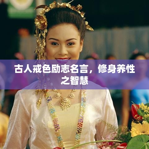 古人戒色勵志名言,修身養(yǎng)性之智慧