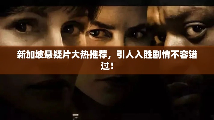 新加坡懸疑片大熱推薦,引人入勝劇情不容錯過!