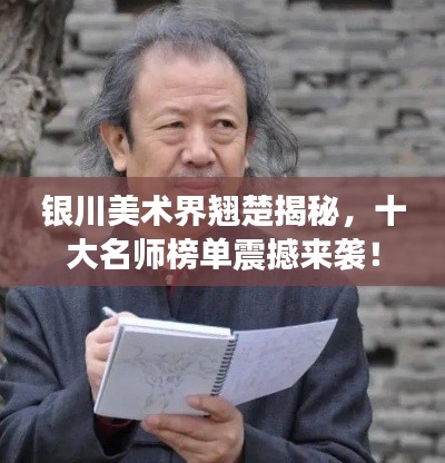 銀川美術(shù)界翹楚揭秘,十大名師榜單震撼來襲!
