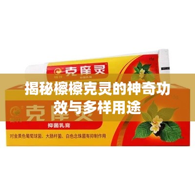 揭秘檫檫克靈的神奇功效與多樣用途