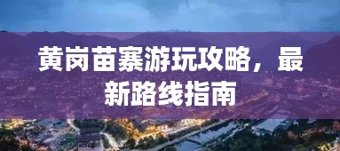 黃崗苗寨游玩攻略,最新路線指南