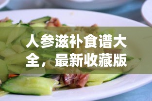 人參滋補(bǔ)食譜大全,最新收藏版,百度權(quán)威推薦!
