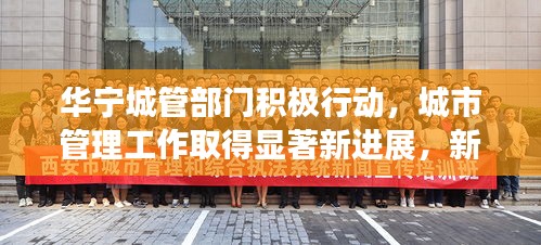 華寧城管部門(mén)積極行動(dòng),城市管理工作取得顯著新進(jìn)展,新聞?lì)^條報(bào)道