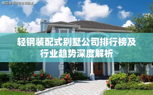輕鋼裝配式別墅公司排行榜及行業(yè)趨勢深度解析