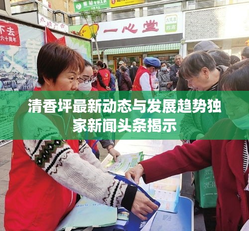 清香坪最新動態與發展趨勢獨家新聞頭條揭示