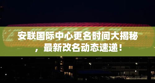 安聯(lián)國際中心更名時(shí)間大揭秘,最新改名動(dòng)態(tài)速遞!