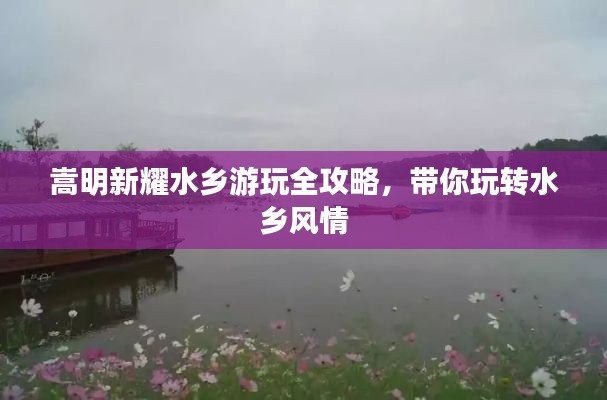 嵩明新耀水鄉游玩全攻略,帶你玩轉水鄉風情