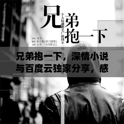 兄弟抱一下,深情小說與百度云獨家分享,感人至深的故事不容錯過