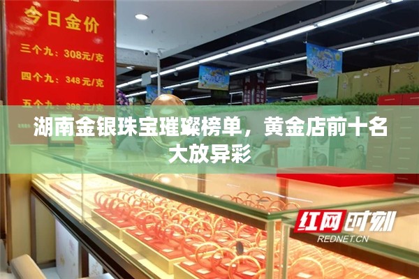 湖南金銀珠寶璀璨榜單，黃金店前十名大放異彩