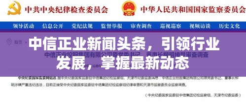 中信正業(yè)新聞頭條,引領(lǐng)行業(yè)發(fā)展,掌握最新動態(tài)