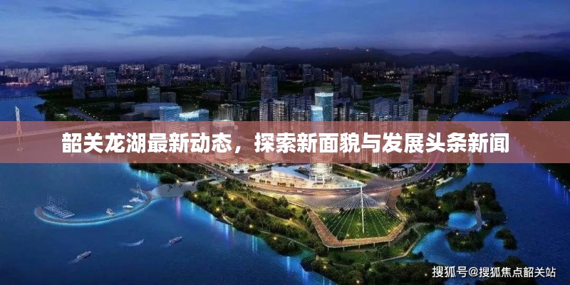 韶關龍湖最新動態,探索新面貌與發展頭條新聞