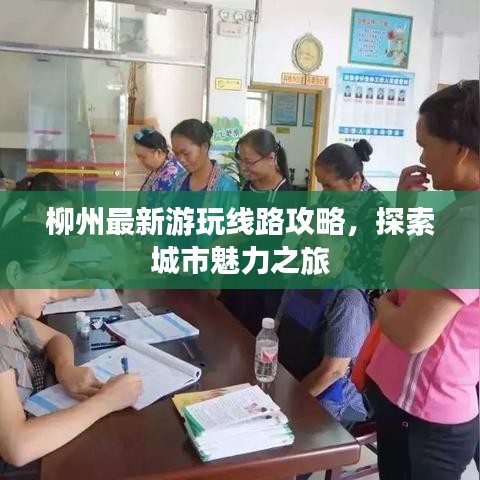 柳州最新游玩線路攻略，探索城市魅力之旅