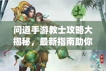 問道手游教士攻略大揭秘,最新指南助你成為頂尖玩家!